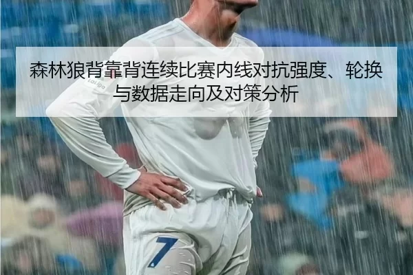 森林狼背靠背连续比赛内线对抗强度、轮换与数据走向及对策分析